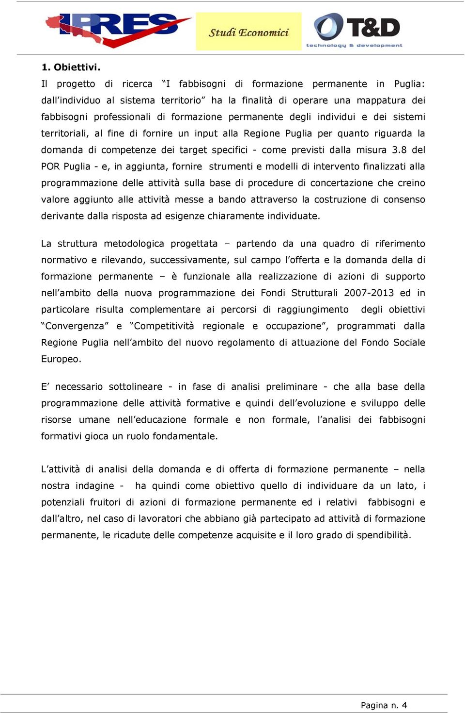 permanente degli individui e dei sistemi territoriali, al fine di fornire un input alla Regione Puglia per quanto riguarda la domanda di competenze dei target specifici - come previsti dalla misura 3.