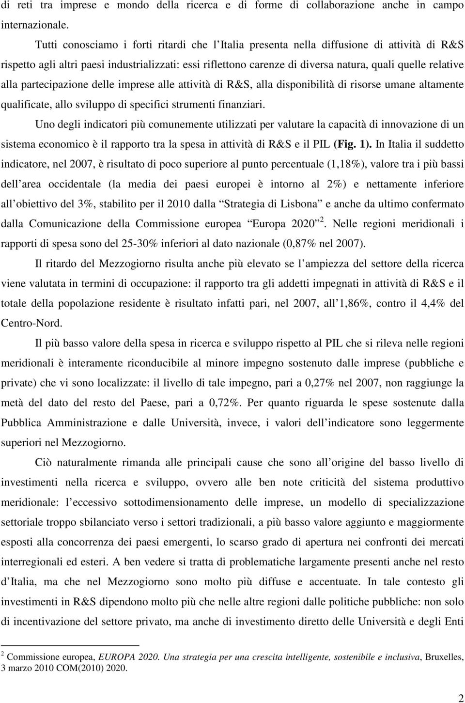 alla partecipazione delle imprese alle attività di R&S, alla disponibilità di risorse umane altamente qualificate, allo sviluppo di specifici strumenti finanziari.