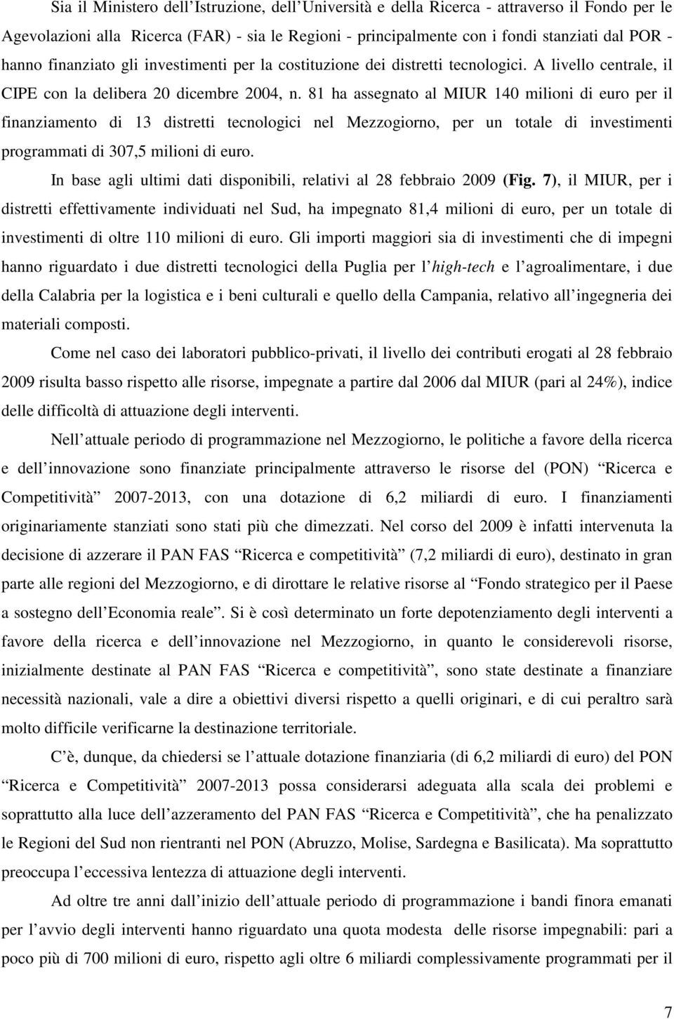 81 ha assegnato al MIUR 140 milioni di euro per il finanziamento di 13 distretti tecnologici nel, per un totale di investimenti programmati di 307,5 milioni di euro.