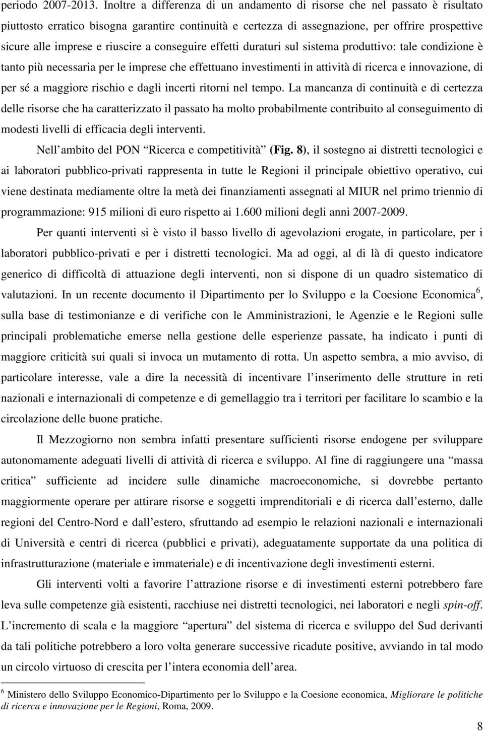 riuscire a conseguire effetti duraturi sul sistema produttivo: tale condizione è tanto più necessaria per le imprese che effettuano investimenti in attività di ricerca e innovazione, di per sé a