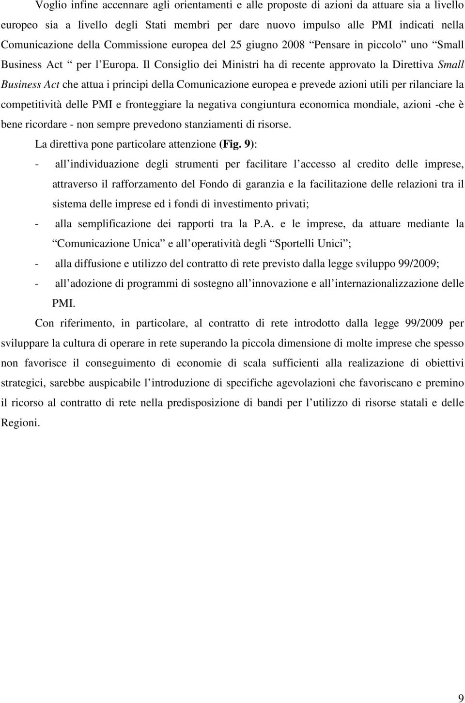 Il Consiglio dei Ministri ha di recente approvato la Direttiva Small Business Act che attua i principi della Comunicazione europea e prevede azioni utili per rilanciare la competitività delle PMI e