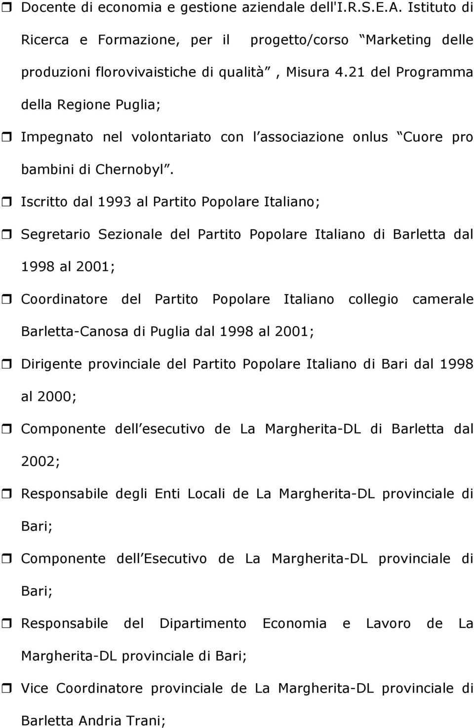 Iscritto dal 1993 al Partito Popolare Italiano; Segretario Sezionale del Partito Popolare Italiano di Barletta dal 1998 al 2001; Coordinatore del Partito Popolare Italiano collegio camerale