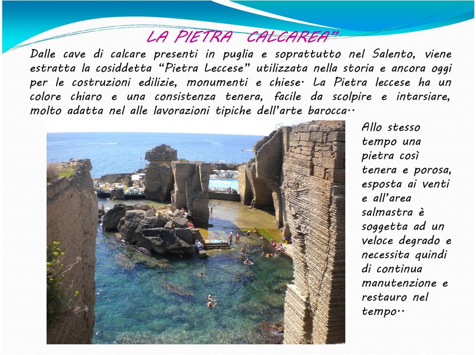 La Pietra leccese ha un colore chiaro e una consistenza tenera, facile da scolpire e intarsiare, molto adatta nel alle lavorazioni tipiche