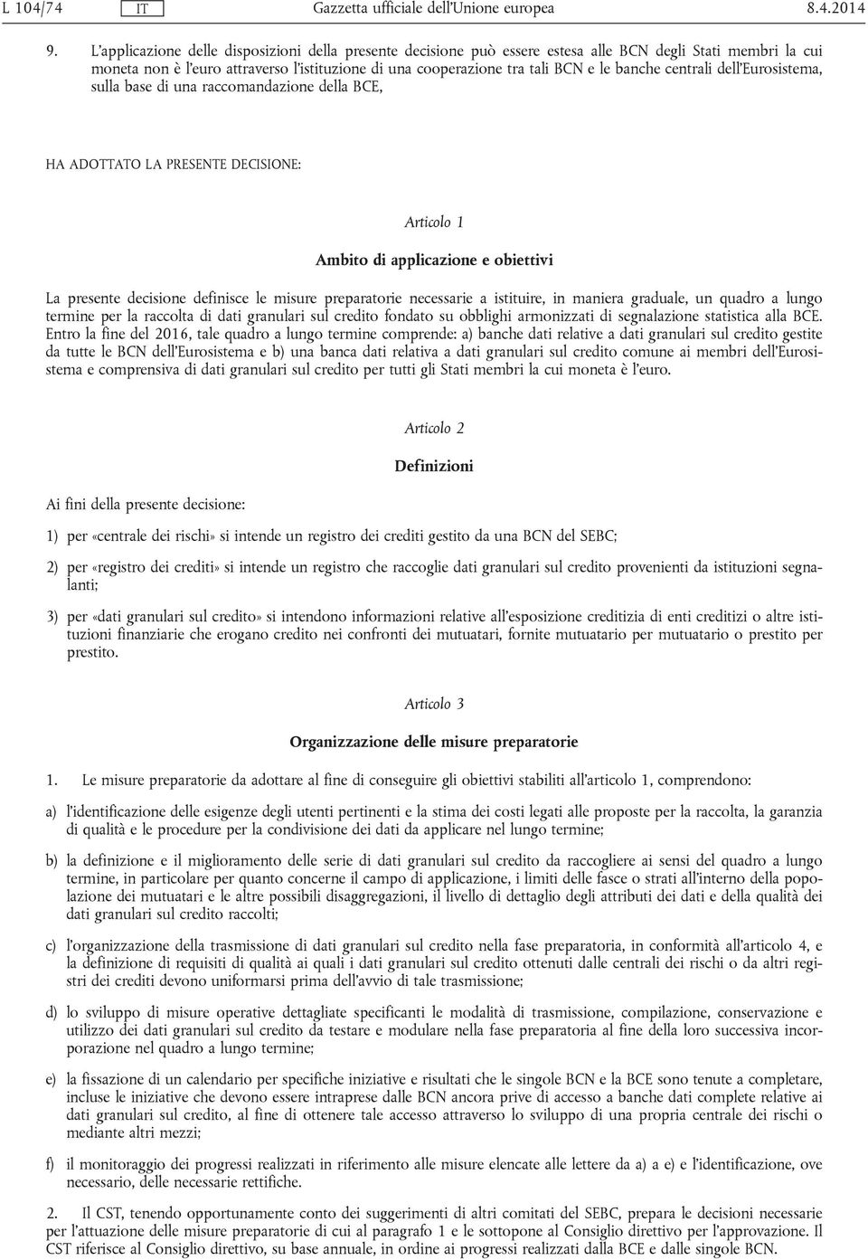 banche centrali dell'eurosistema, sulla base di una raccomandazione della BCE, HA ADOTTATO LA PRESENTE DECISIONE: Articolo 1 Ambito di applicazione e obiettivi La presente decisione definisce le