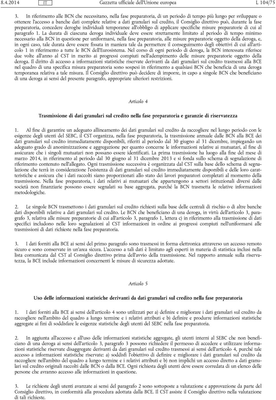 Consiglio direttivo può, durante la fase preparatoria, concedere deroghe individuali temporanee all'obbligo di applicare specifiche misure preparatorie di cui al paragrafo 1.