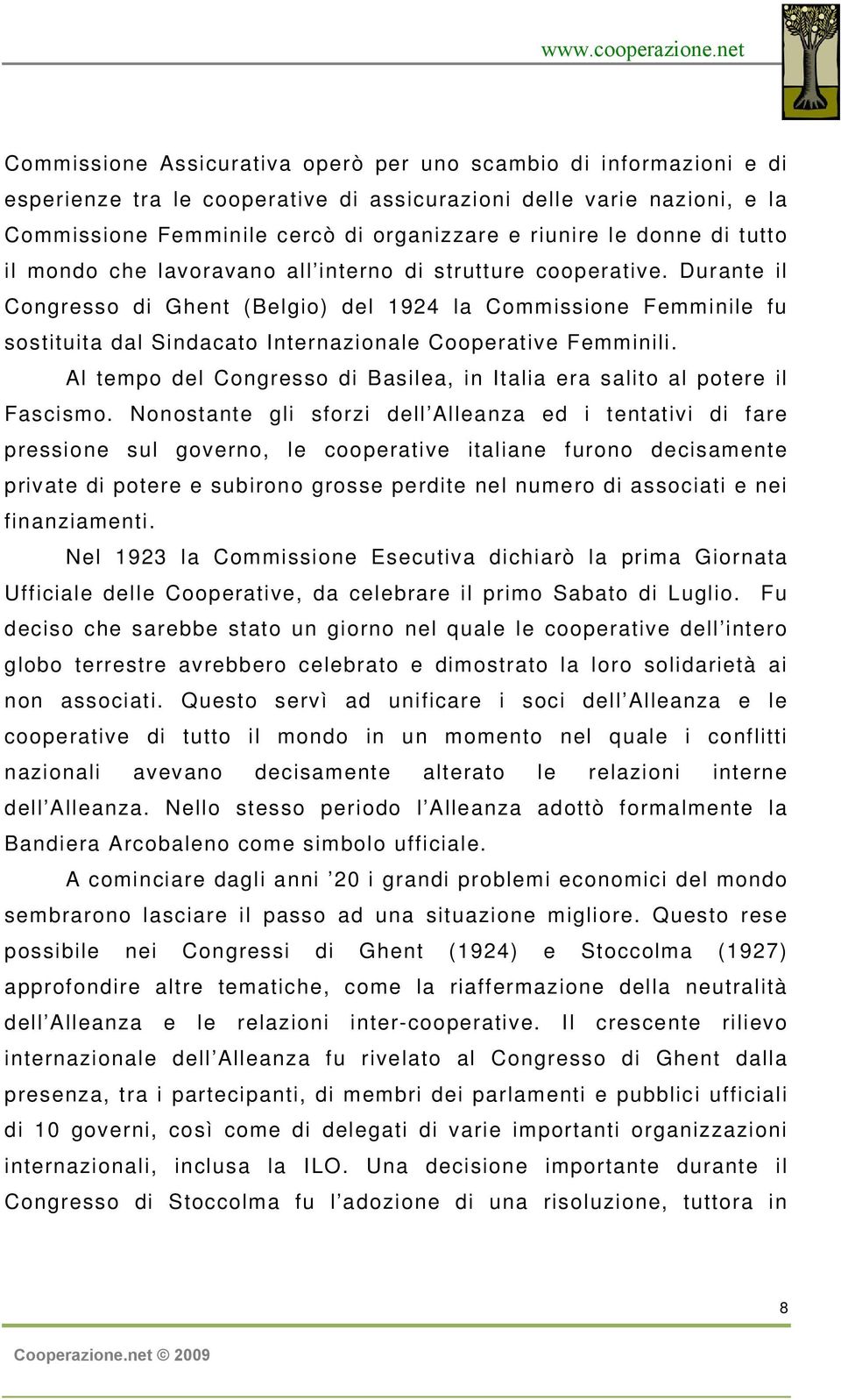 Durante il Congresso di Ghent (Belgio) del 1924 la Commissione Femminile fu sostituita dal Sindacato Internazionale Cooperative Femminili.