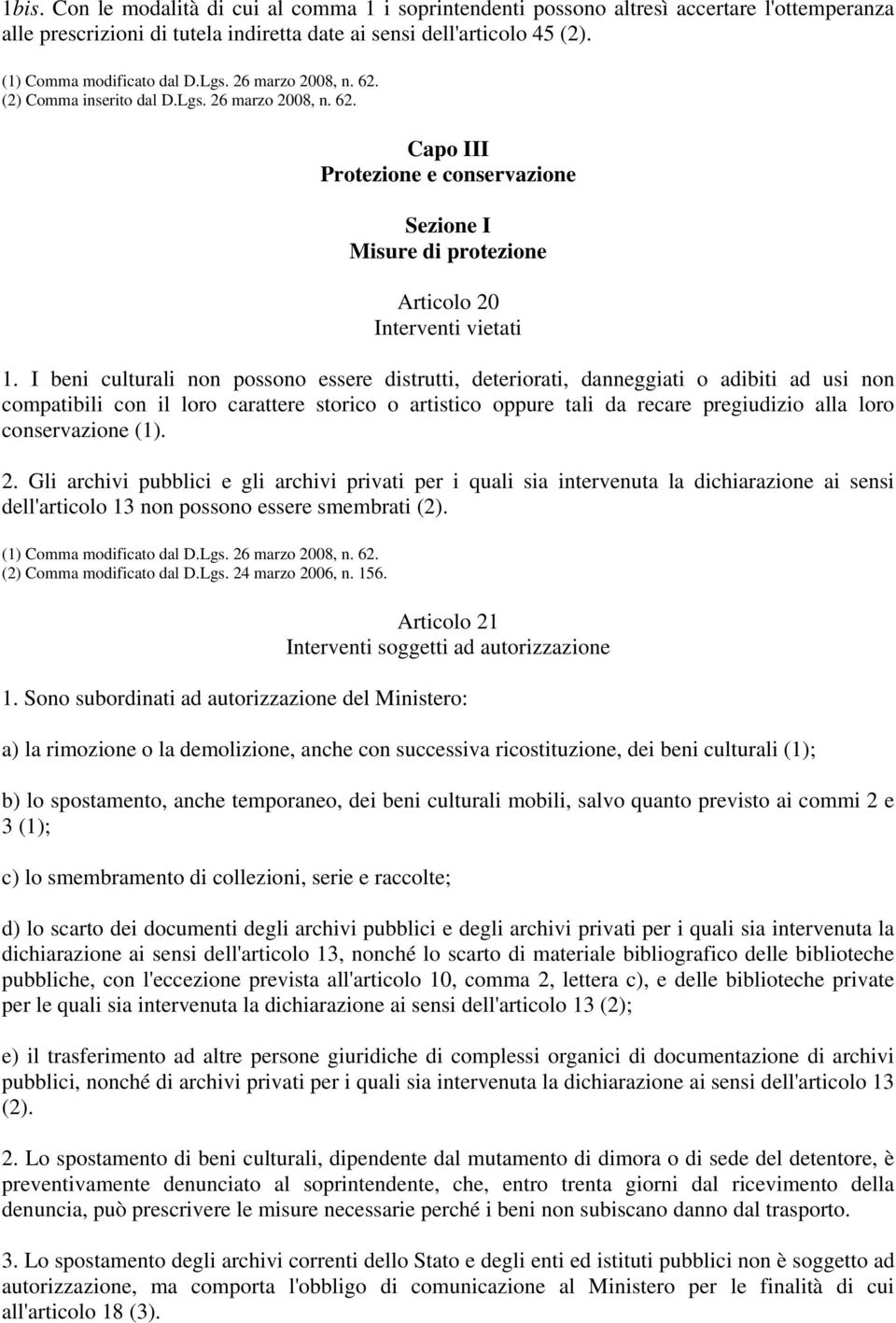 I beni culturali non possono essere distrutti, deteriorati, danneggiati o adibiti ad usi non compatibili con il loro carattere storico o artistico oppure tali da recare pregiudizio alla loro