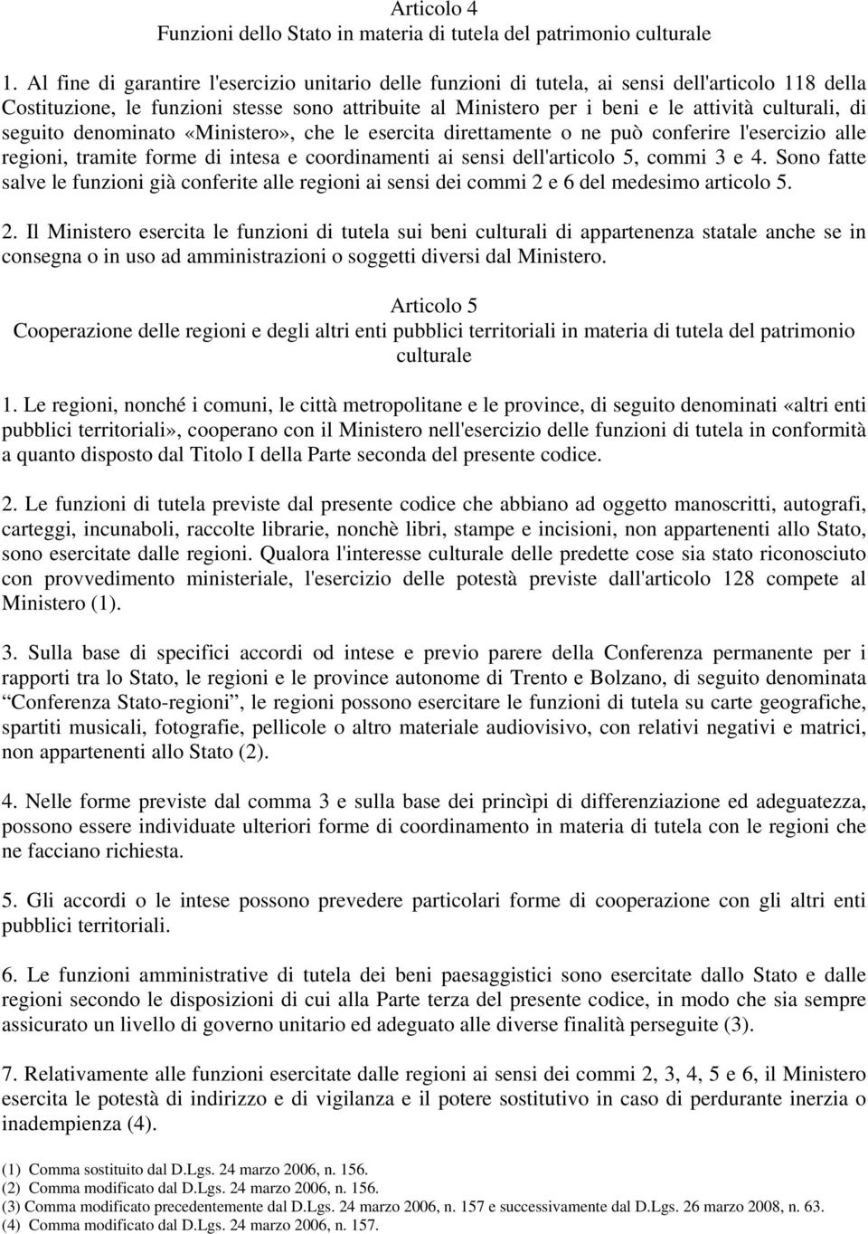 di seguito denominato «Ministero», che le esercita direttamente o ne può conferire l'esercizio alle regioni, tramite forme di intesa e coordinamenti ai sensi dell'articolo 5, commi 3 e 4.