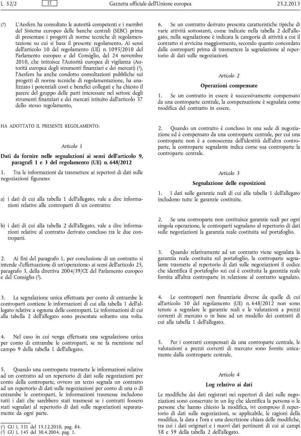 1095/2010 del Parlamento europeo e del Consiglio, del 24 novembre 2010, che istituisce l Autorità europea di vigilanza (Autorità europea degli strumenti finanziari e dei mercati) ( 1 ), l Aesfem ha