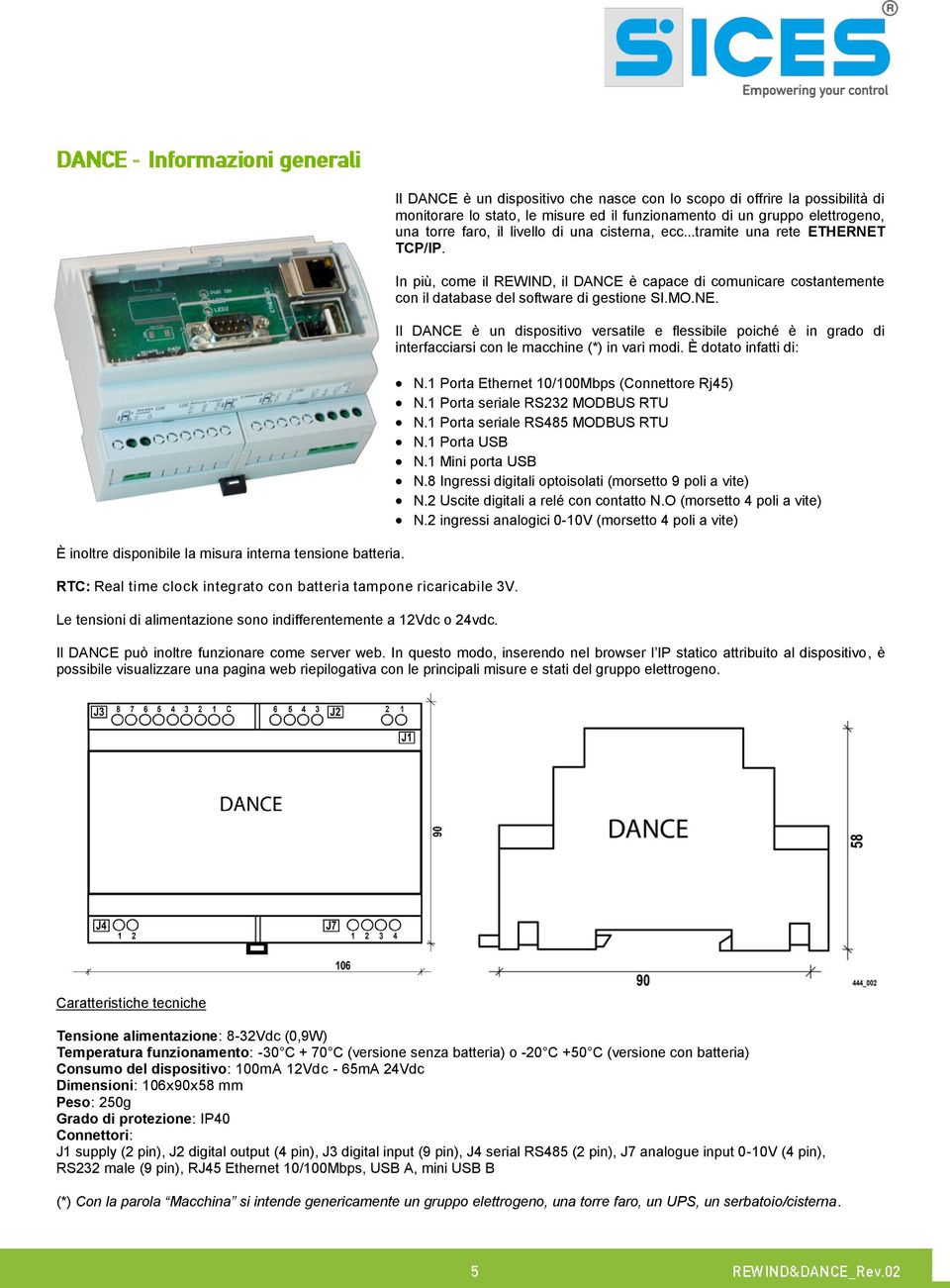 ecc...tramite una rete ETHERNET TCP/IP. In più, come il REWIND, il DANCE è capace di comunicare costantemente con il database del software di gestione SI.MO.NE. Il DANCE è un dispositivo versatile e flessibile poiché è in grado di interfacciarsi con le macchine (*) in vari modi.