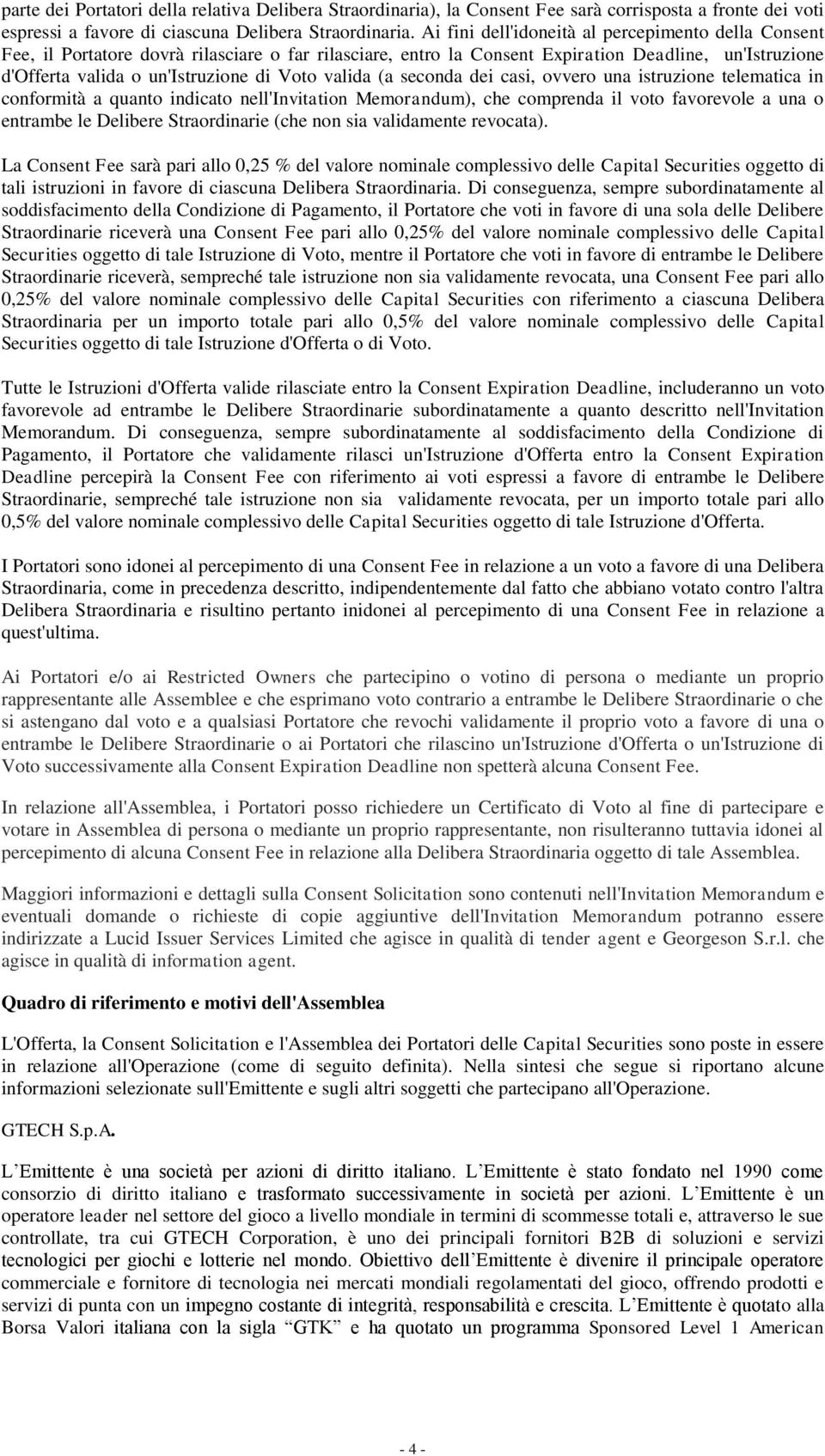 valida (a seconda dei casi, ovvero una istruzione telematica in conformità a quanto indicato nell'invitation Memorandum), che comprenda il voto favorevole a una o entrambe le Delibere Straordinarie