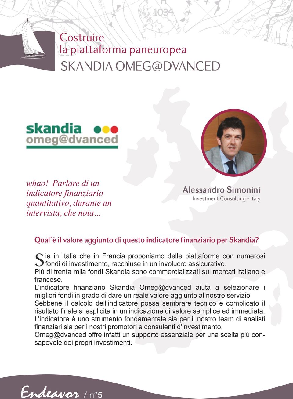 Sia in Italia che in Francia proponiamo delle piattaforme con numerosi fondi di investimento, racchiuse in un involucro assicurativo.