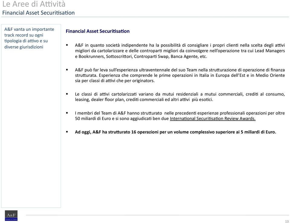 Contropar- Swap, Banca Agente, etc. A&F può far leva sull esperienza ultraventennale del suo Team nella strugurazione di operazione di finanza strugurata.