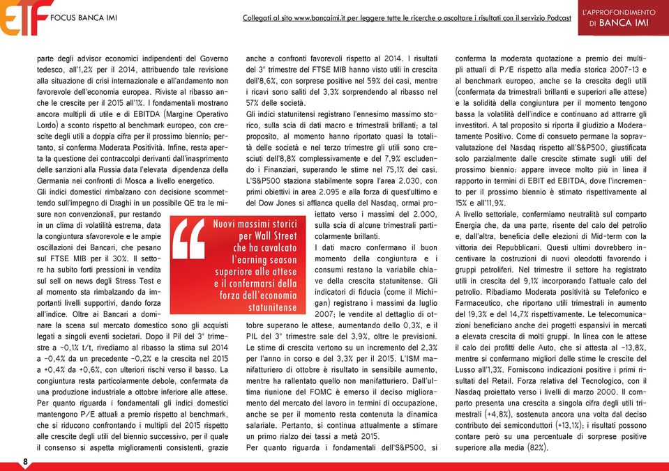 attribuendo tale revisione alla situazione di crisi internazionale e all andamento non favorevole dell economia europea. Riviste al ribasso anche le crescite per il 2015 all 1%.