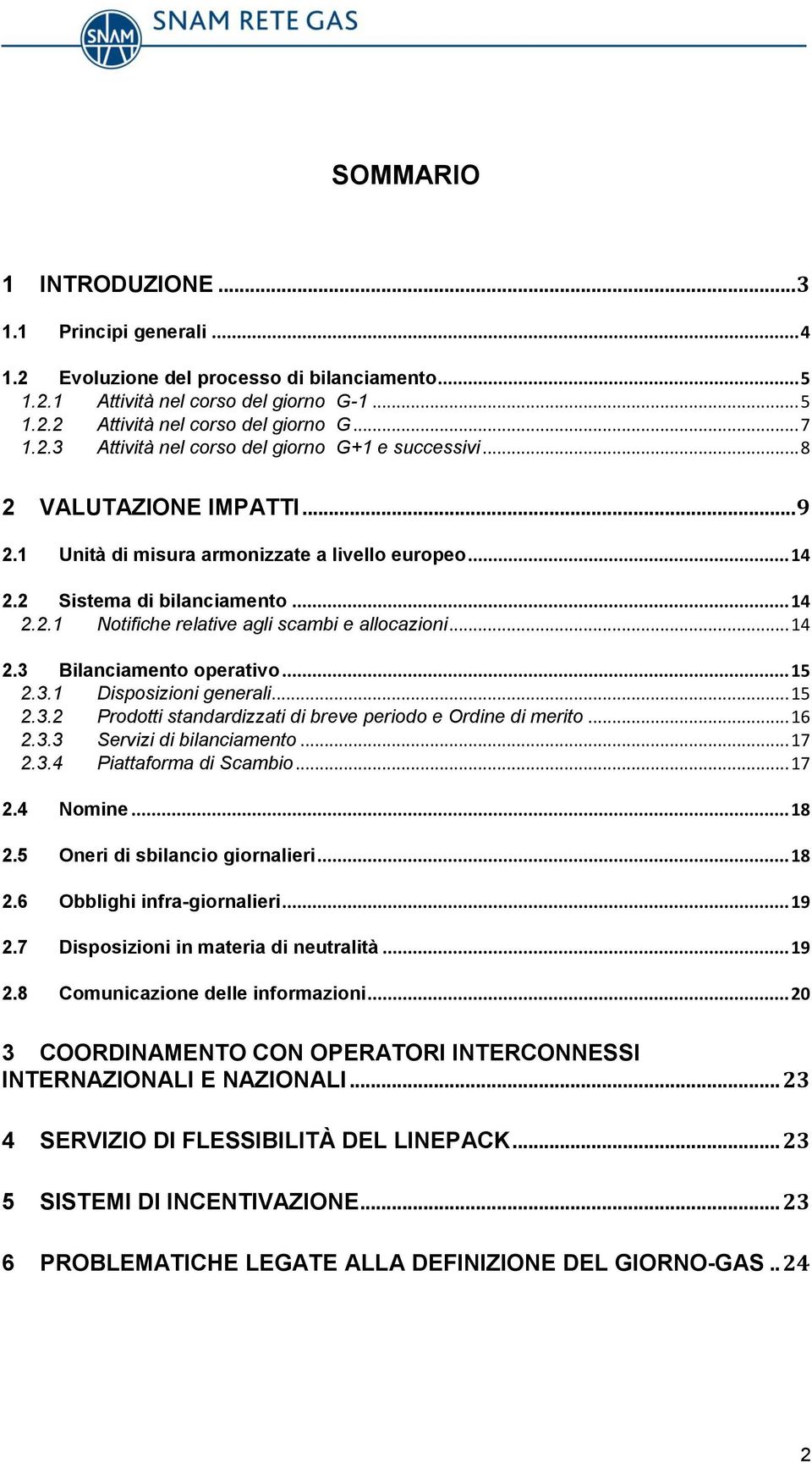 .. 15 2.3.1 Disposizioni generali... 15 2.3.2 Prodotti standardizzati di breve periodo e Ordine di merito... 16 2.3.3 Servizi di bilanciamento... 17 2.3.4 Piattaforma di Scambio... 17 2.4 Nomine.