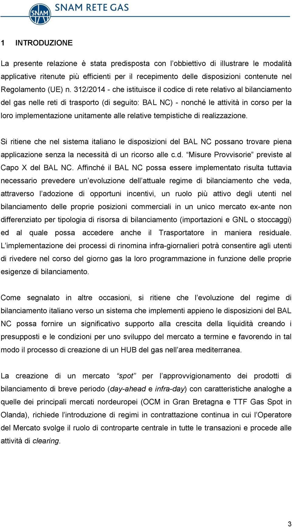 312/2014 - che istituisce il codice di rete relativo al bilanciamento del gas nelle reti di trasporto (di seguito: BAL NC) - nonché le attività in corso per la loro implementazione unitamente alle