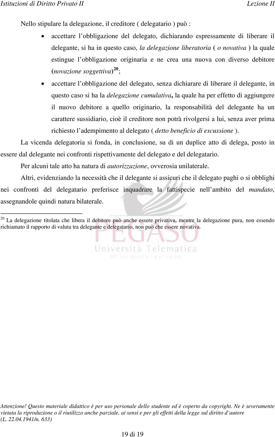 liberare il delegante, in questo caso si ha la delegazione cumulativa, la quale ha per effetto di aggiungere il nuovo debitore a quello originario, la responsabilità del delegante ha un carattere