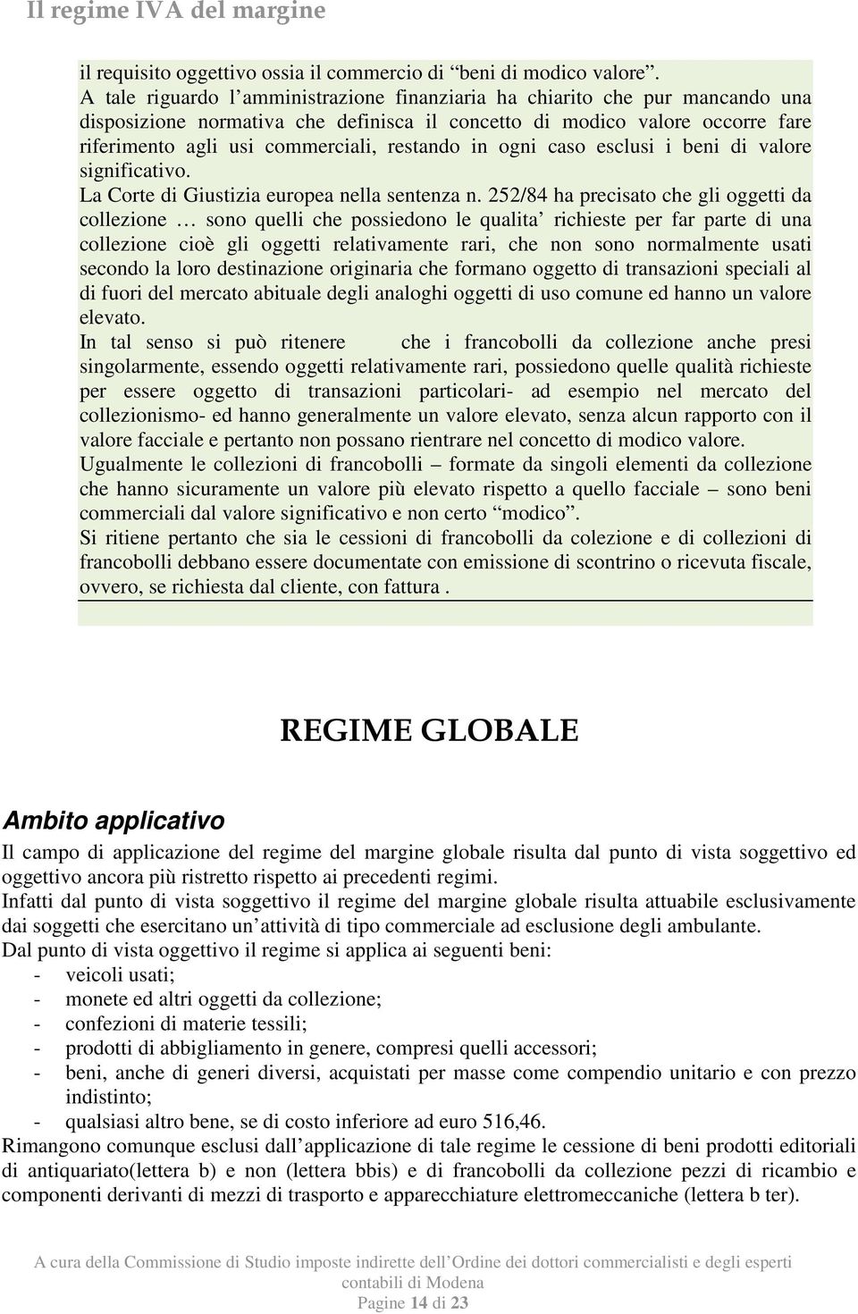 restando in ogni caso esclusi i beni di valore significativo. La Corte di Giustizia europea nella sentenza n.