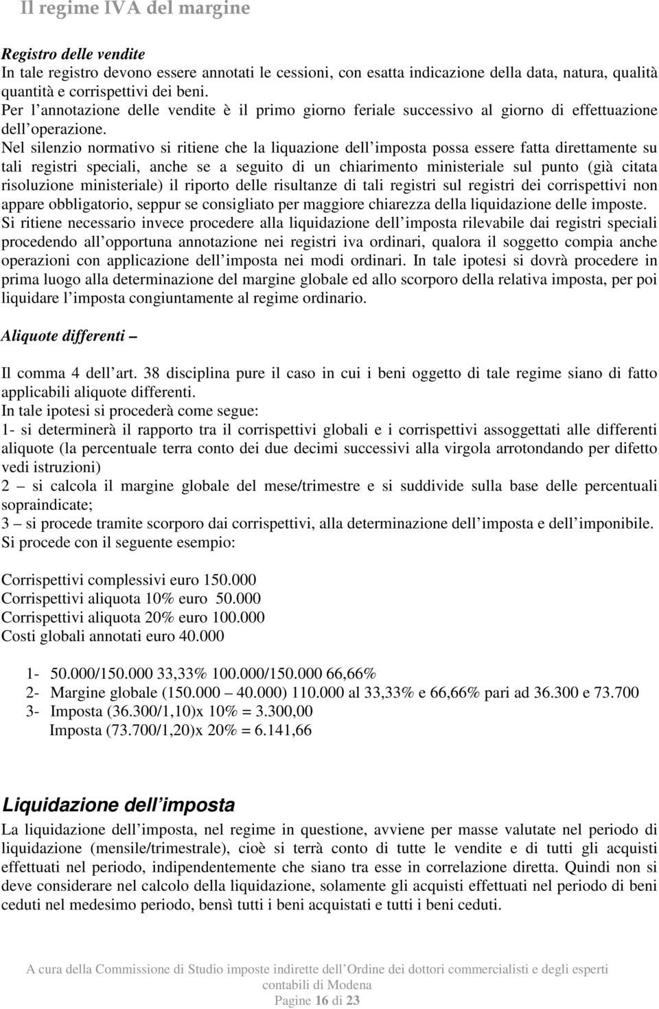 Nel silenzio normativo si ritiene che la liquazione dell imposta possa essere fatta direttamente su tali registri speciali, anche se a seguito di un chiarimento ministeriale sul punto (già citata