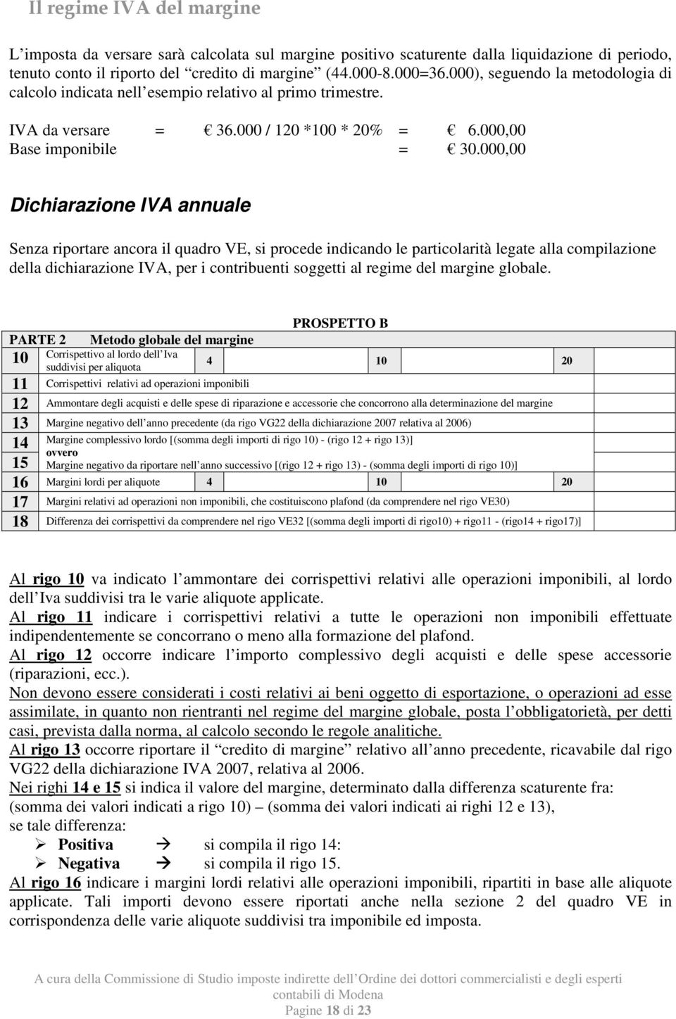 000,00 Dichiarazione IVA annuale Senza riportare ancora il quadro VE, si procede indicando le particolarità legate alla compilazione della dichiarazione IVA, per i contribuenti soggetti al regime del