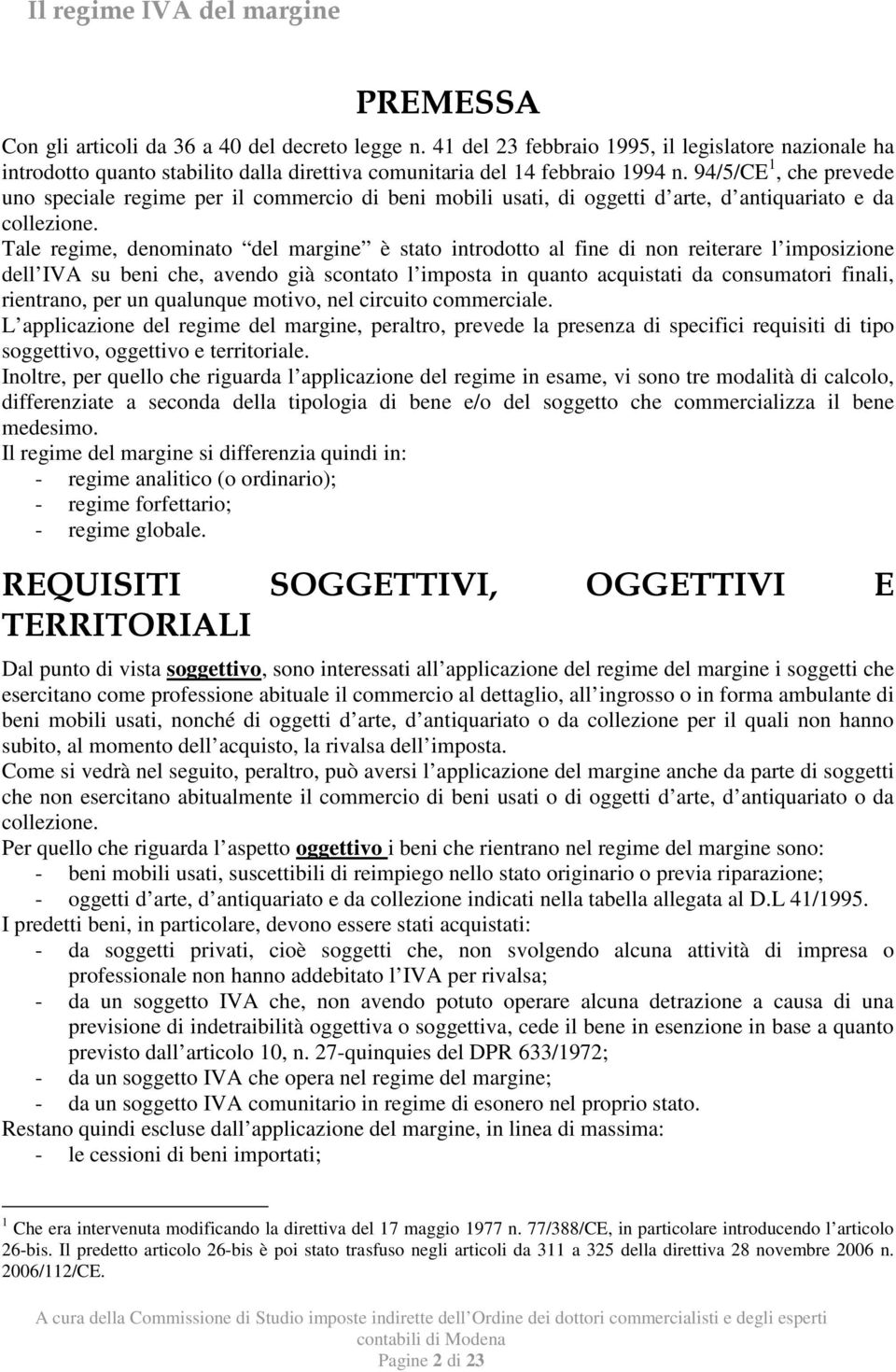 Tale regime, denominato del margine è stato introdotto al fine di non reiterare l imposizione dell IVA su beni che, avendo già scontato l imposta in quanto acquistati da consumatori finali,