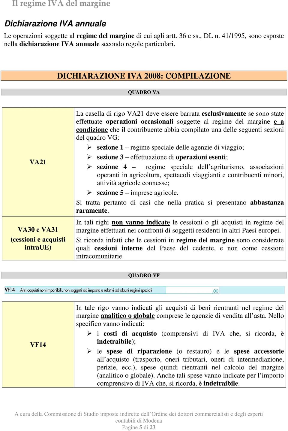 occasionali soggette al regime del margine e a condizione che il contribuente abbia compilato una delle seguenti sezioni del quadro VG: sezione 1 regime speciale delle agenzie di viaggio; sezione 3