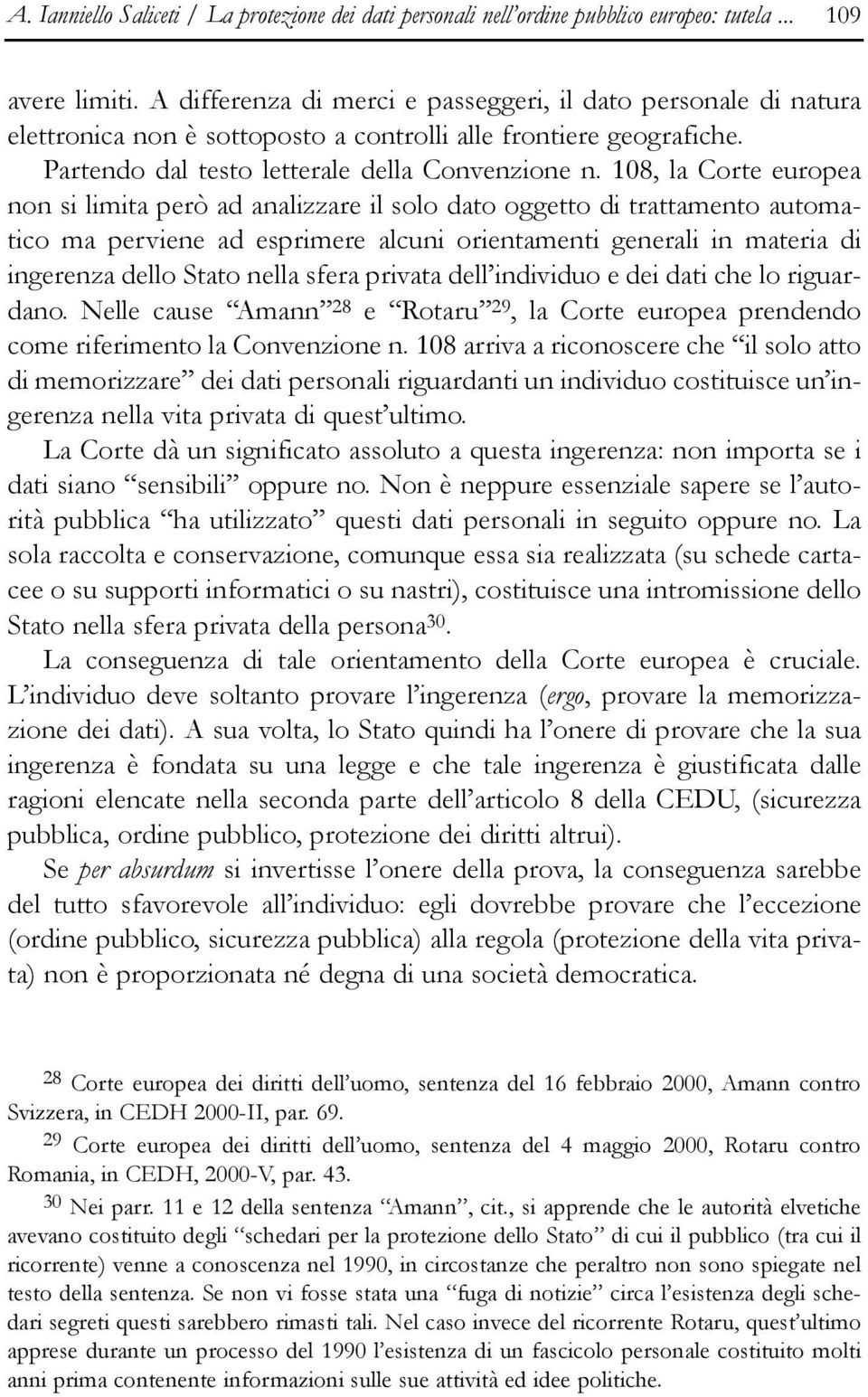 108, la Corte europea non si limita però ad analizzare il solo dato oggetto di trattamento automatico ma perviene ad esprimere alcuni orientamenti generali in materia di ingerenza dello Stato nella