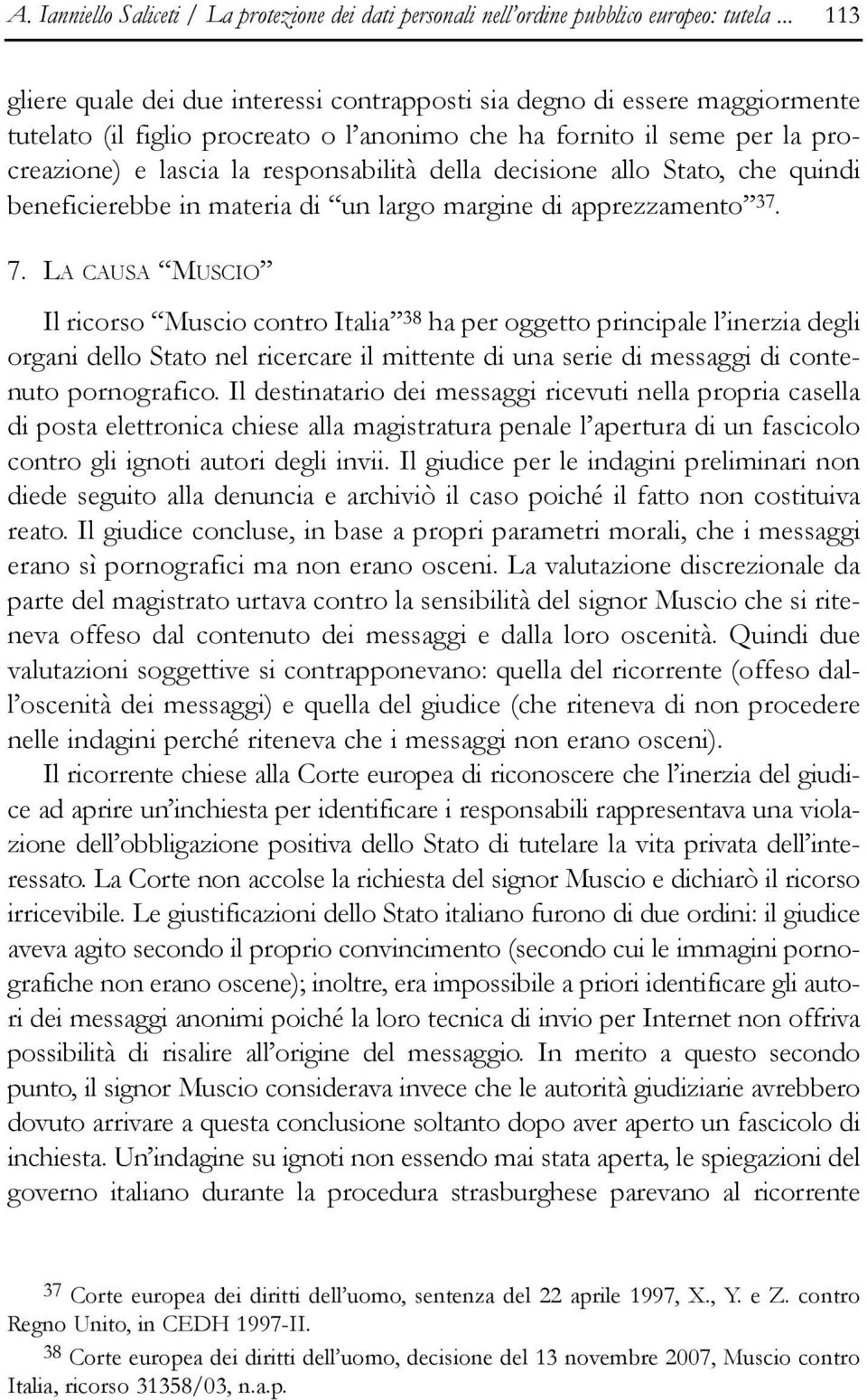 della decisione allo Stato, che quindi beneficierebbe in materia di un largo margine di apprezzamento 37. 7.