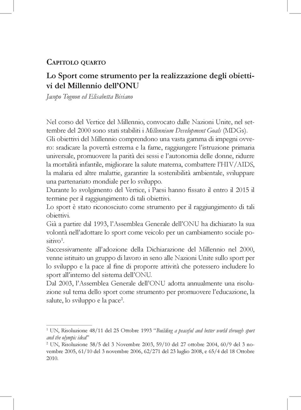 Gli obiettivi del Millennio comprendono una vasta gamma di impegni ovvero: sradicare la povertà estrema e la fame, raggiungere l istruzione primaria universale, promuovere la parità dei sessi e l