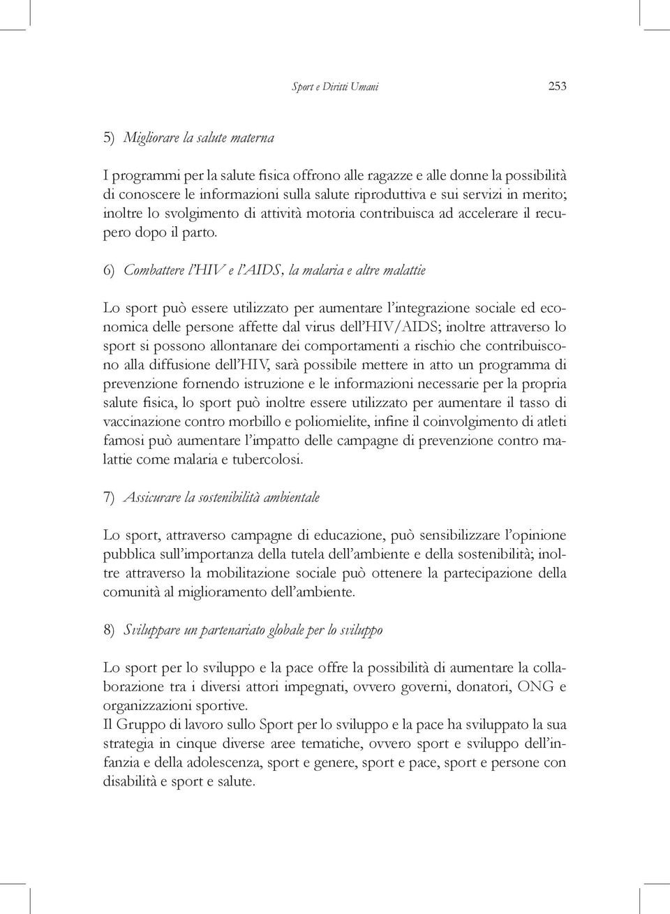 6) Combattere l HIV e l AIDS, la malaria e altre malattie Lo sport può essere utilizzato per aumentare l integrazione sociale ed economica delle persone affette dal virus dell HIV/AIDS; inoltre