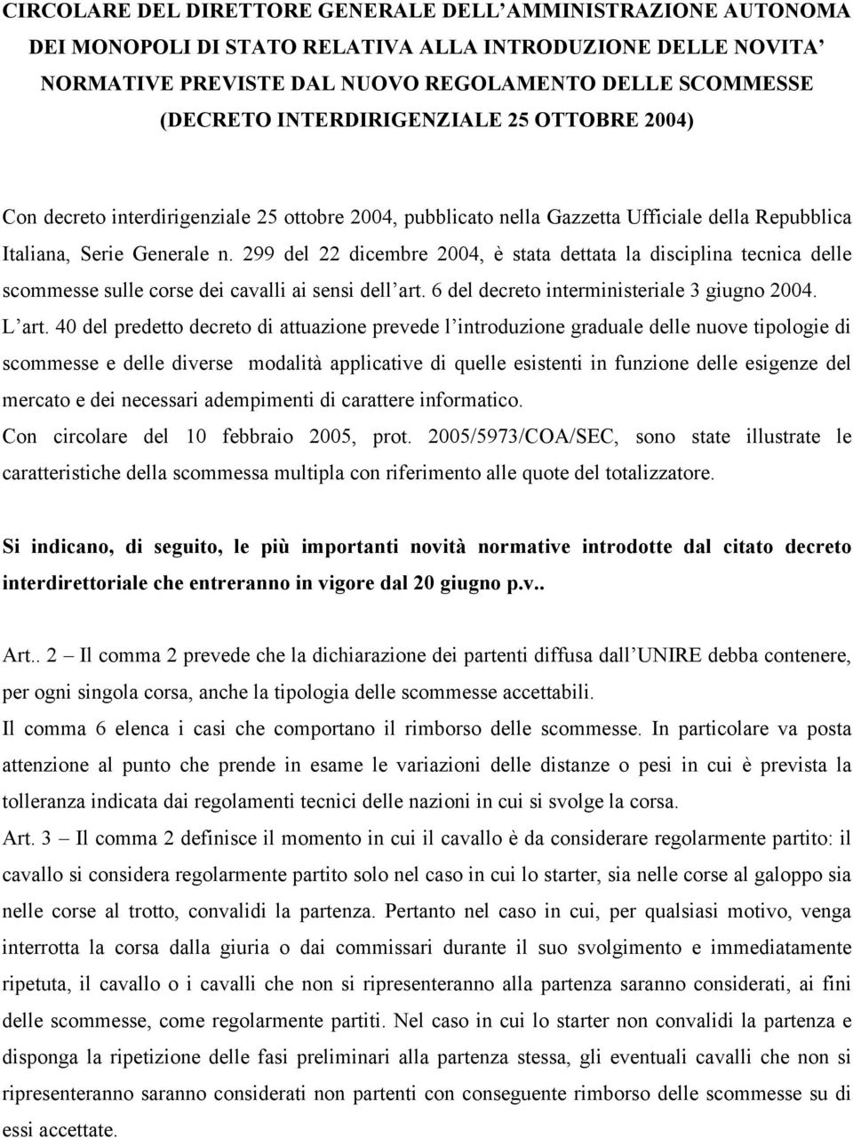 299 del 22 dicembre 2004, è stata dettata la disciplina tecnica delle scommesse sulle corse dei cavalli ai sensi dell art. 6 del decreto interministeriale 3 giugno 2004. L art.