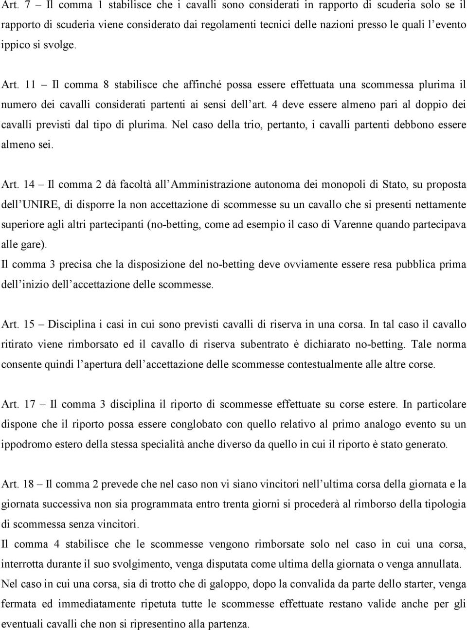 4 deve essere almeno pari al doppio dei cavalli previsti dal tipo di plurima. Nel caso della trio, pertanto, i cavalli partenti debbono essere almeno sei. Art.