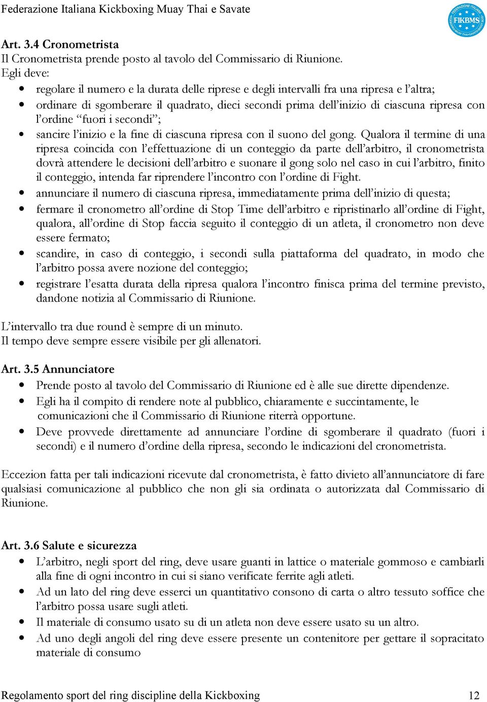 ordine fuori i secondi ; sancire l inizio e la fine di ciascuna ripresa con il suono del gong.