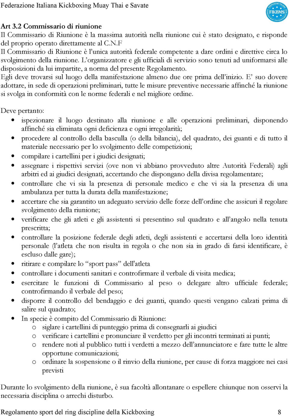 L organizzatore e gli ufficiali di servizio sono tenuti ad uniformarsi alle disposizioni da lui impartite, a norma del presente Regolamento.