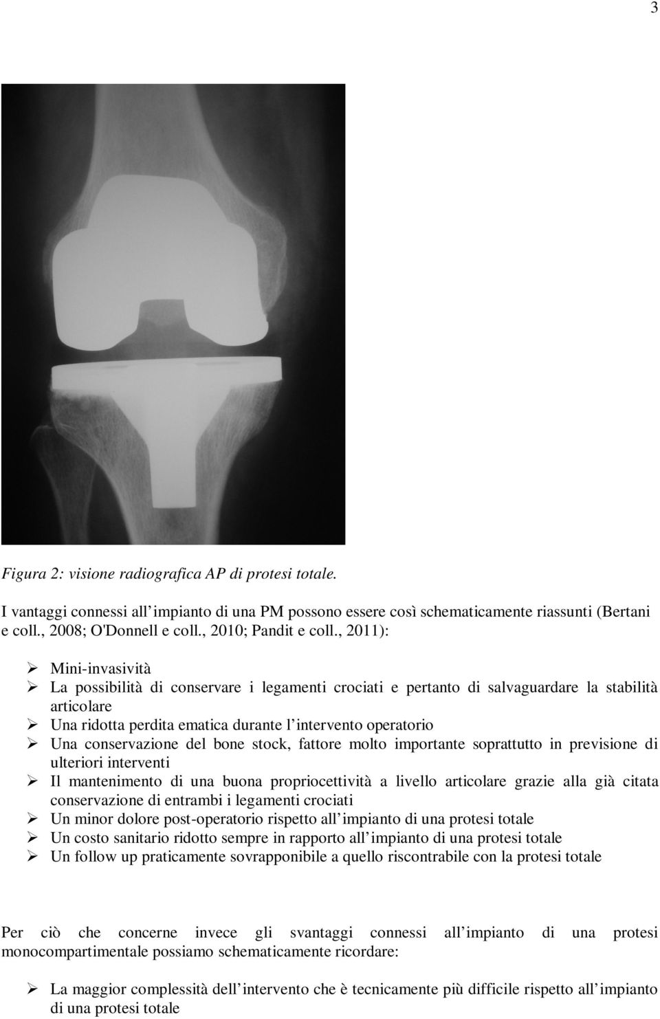 , 2011): Mini-invasività La possibilità di conservare i legamenti crociati e pertanto di salvaguardare la stabilità articolare Una ridotta perdita ematica durante l intervento operatorio Una