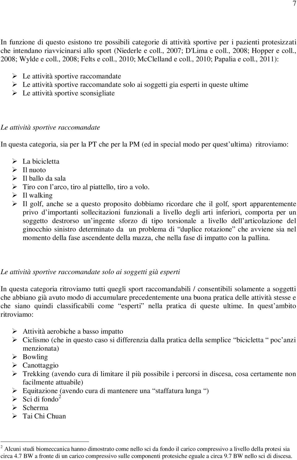 , 2011): Le attività sportive raccomandate Le attività sportive raccomandate solo ai soggetti gia esperti in queste ultime Le attività sportive sconsigliate Le attività sportive raccomandate In