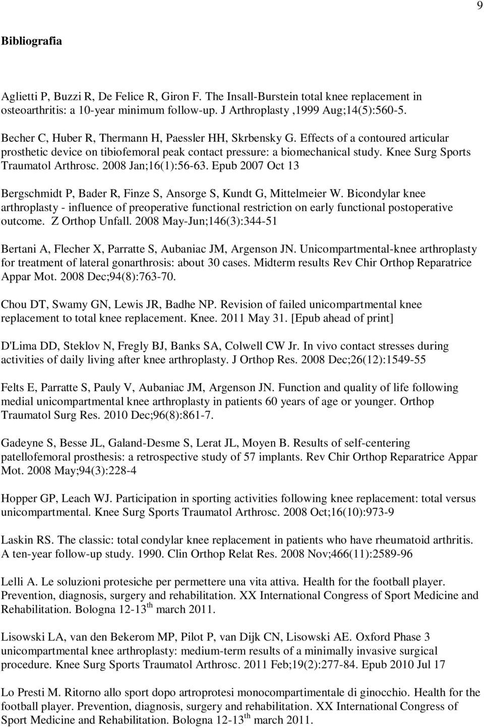 Knee Surg Sports Traumatol Arthrosc. 2008 Jan;16(1):56-63. Epub 2007 Oct 13 Bergschmidt P, Bader R, Finze S, Ansorge S, Kundt G, Mittelmeier W.