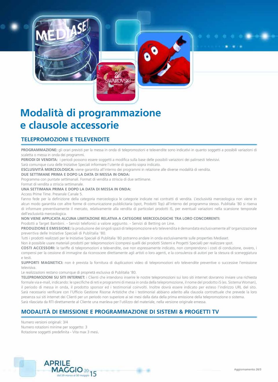 PERIODI DI VENDITA: i periodi possono essere soggetti a modifica sulla base delle possibili variazioni dei palinsesti televisivi.