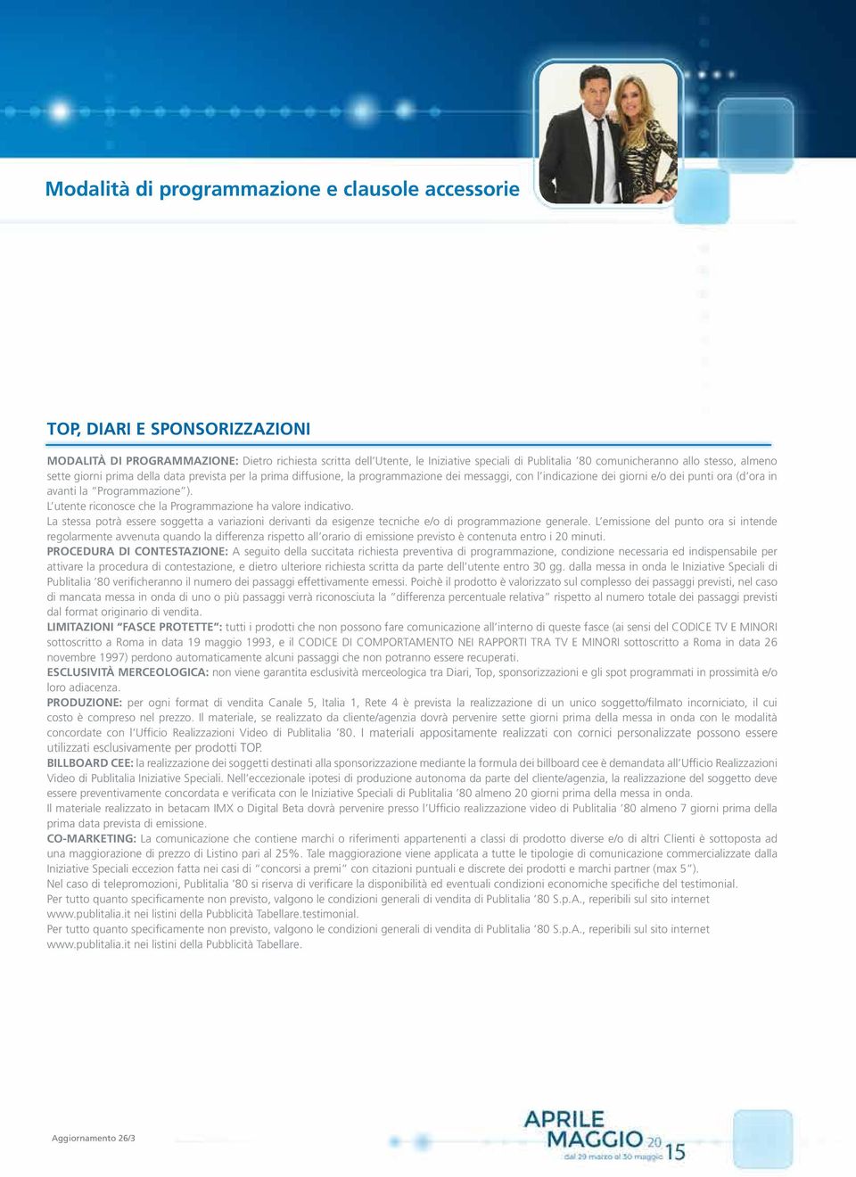 L utente riconosce che la Programmazione ha valore indicativo. La stessa potrà essere soggetta a variazioni derivanti da esigenze tecniche e/o di programmazione generale.