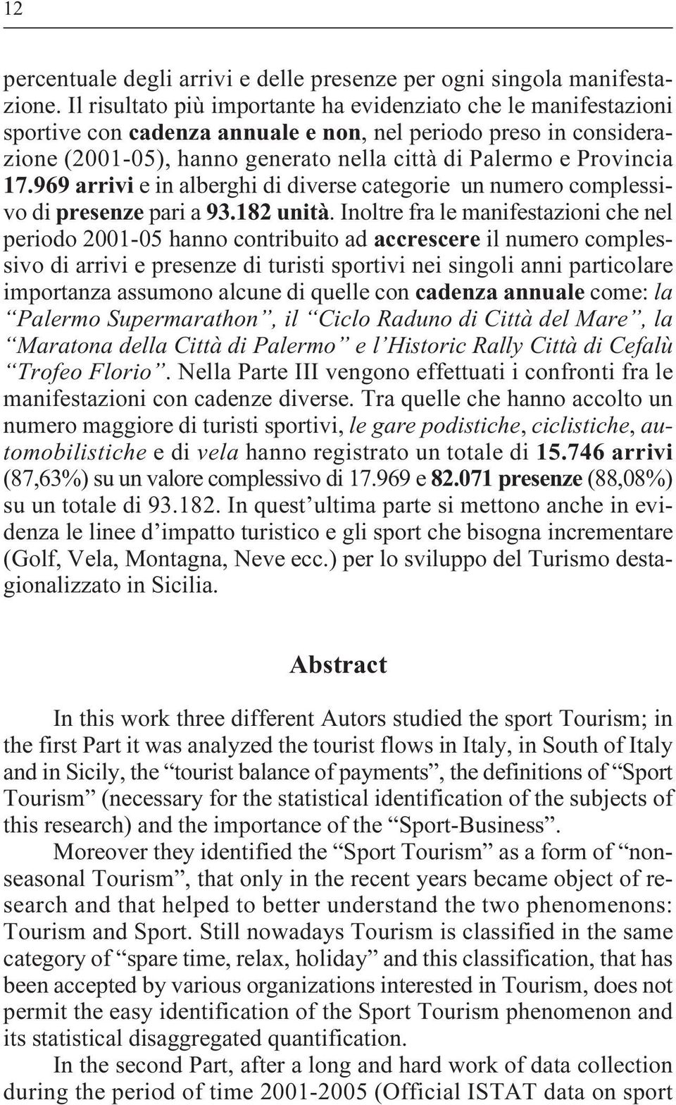 17.969 arrivi e in alberghi di diverse categorie un numero complessivo di presenze pari a 93.182 unità.