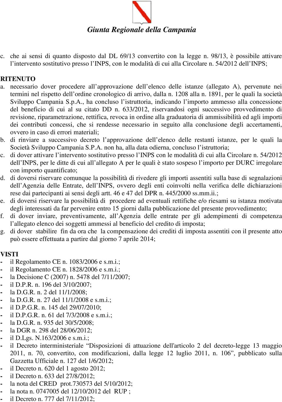 1208 alla n. 1891, per le quali la società Sviluppo Campania S.p.A., ha concluso l istruttoria, indicando l importo ammesso alla concessione del beneficio di cui al su citato DD n.