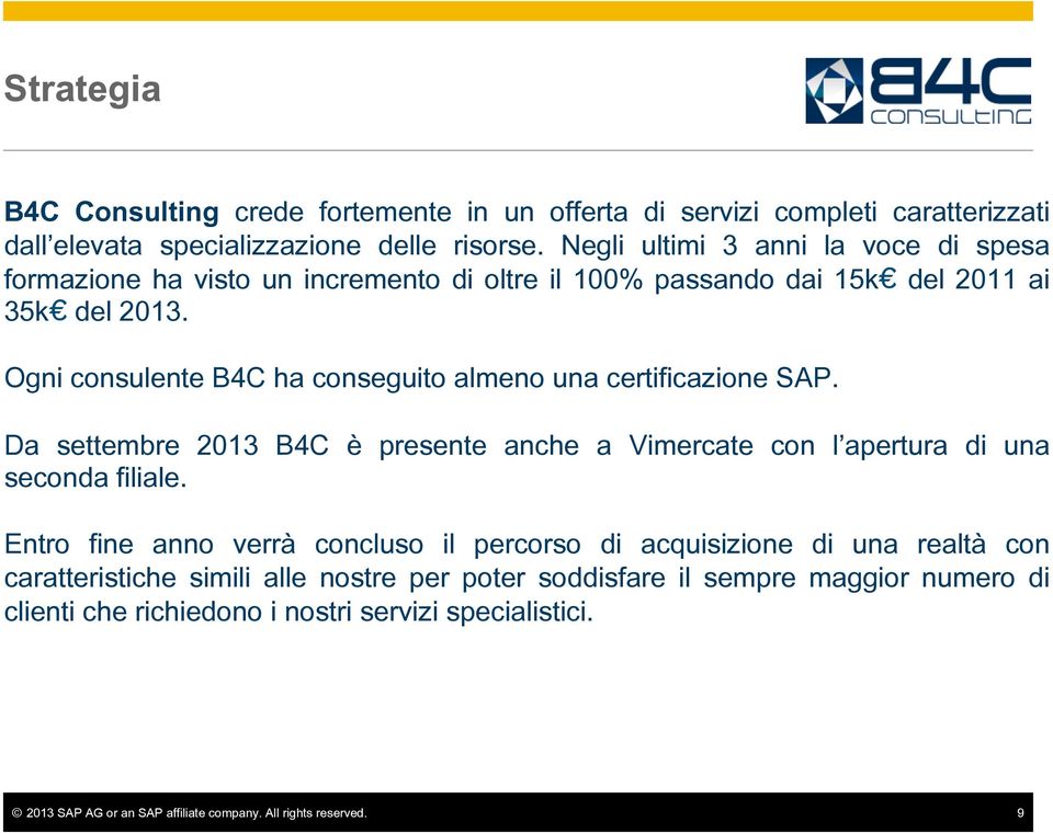 Ogni consulente B4C ha conseguito almeno una certificazione SAP. Da settembre 2013 B4C è presente anche a Vimercate con l apertura di una seconda filiale.