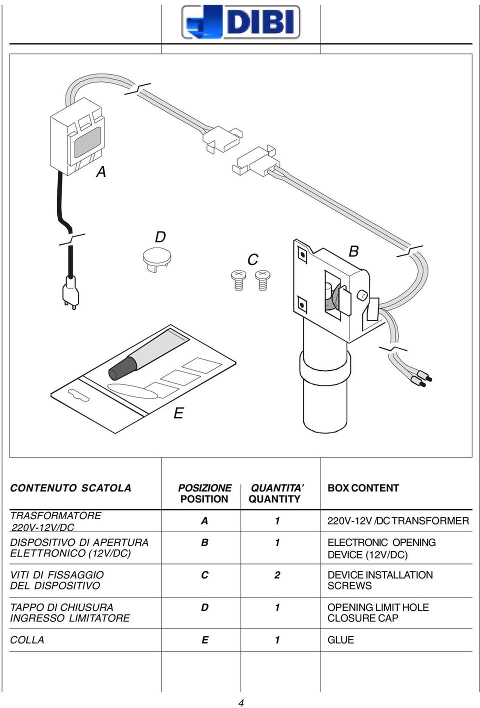 ELECTRONIC OPENING DEVICE (12V/DC) VITI DI FISSAGGIO DEL DISPOSITIVO C 2 DEVICE INSTALLATION