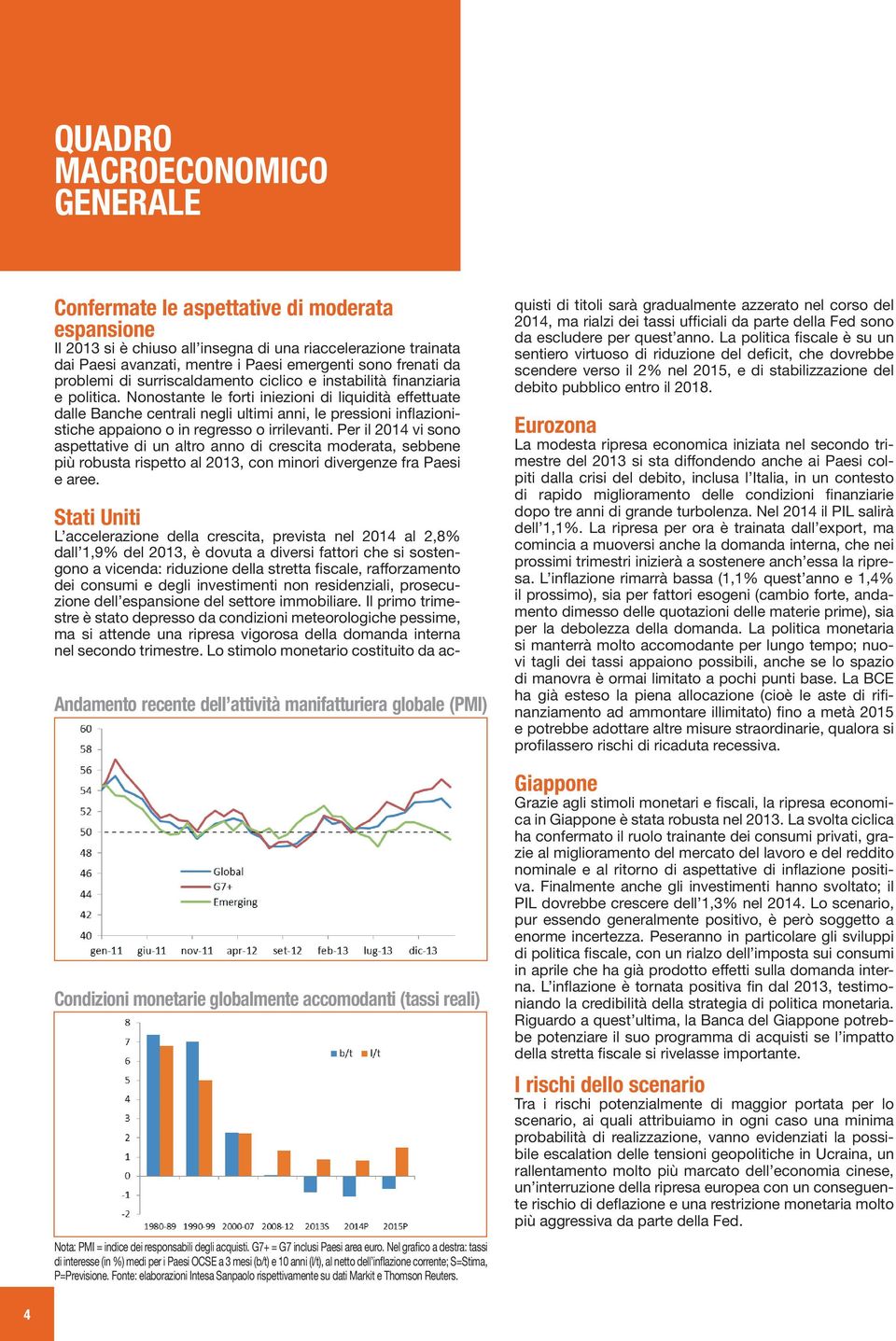 Nonostante le forti iniezioni di liquidità effettuate dalle Banche centrali negli ultimi anni, le pressioni inflazionistiche appaiono o in regresso o irrilevanti.