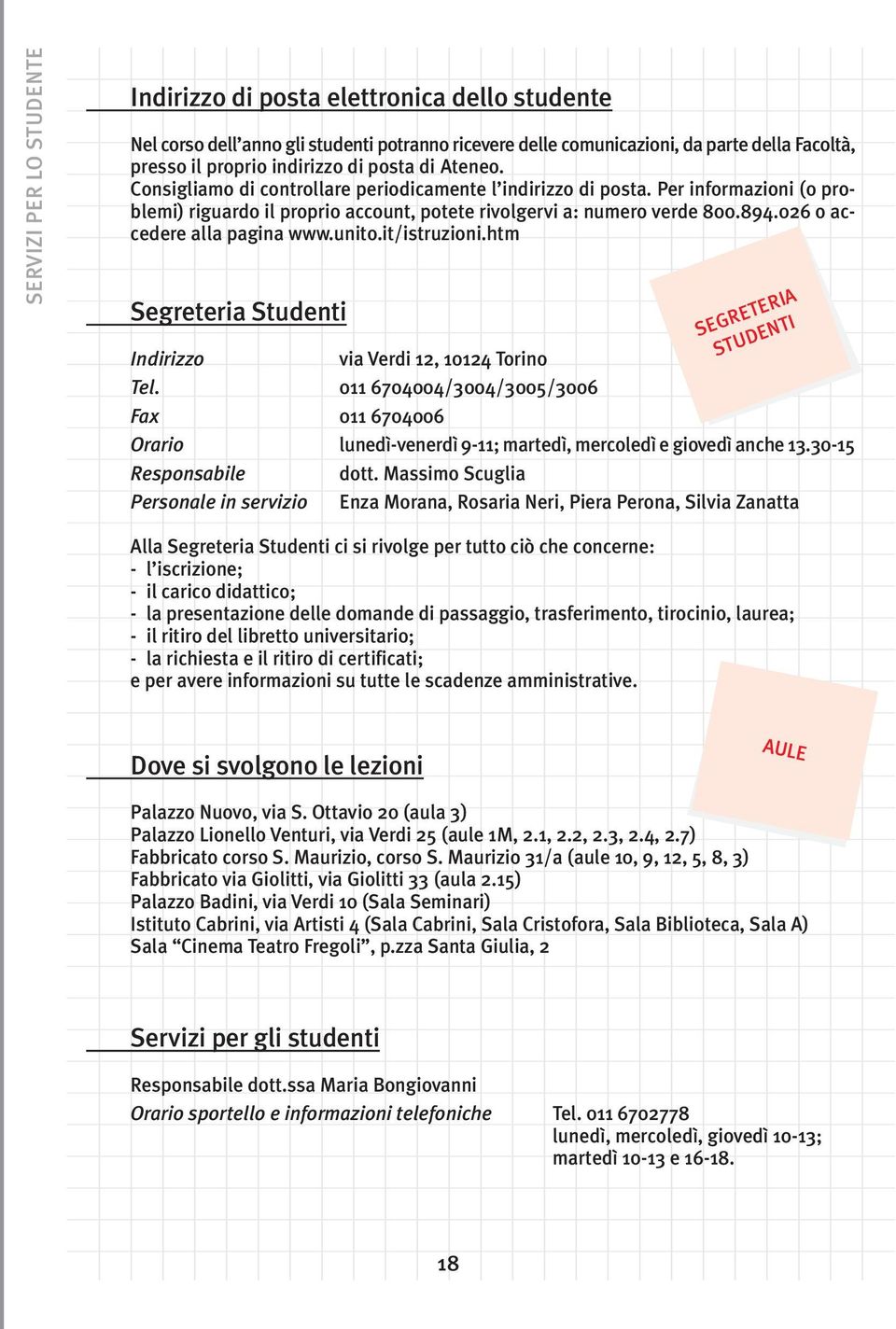 026 o accedere alla pagina www.unito.it/istruzioni.htm Segreteria Studenti Indirizzo via Verdi 12, 10124 Torino SEGRETERIA STUDENTI Tel.