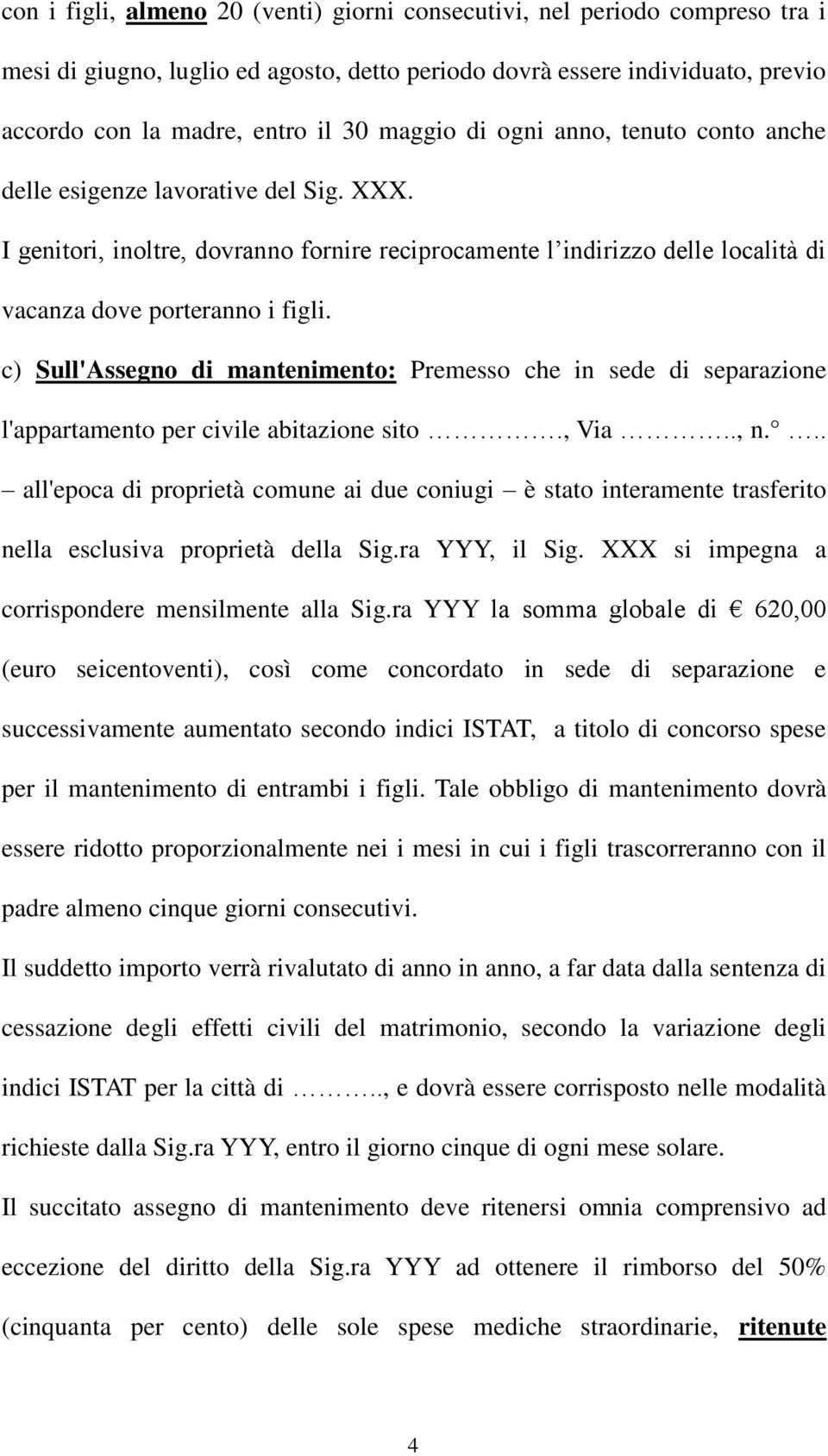 c) Sull'Assegno di mantenimento: Premesso che in sede di separazione l'appartamento per civile abitazione sito., Via.., n.