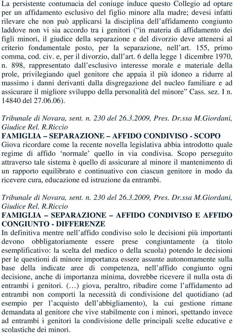 posto, per la separazione, nell art. 155, primo comma, cod. civ. e, per il divorzio, dall art. 6 della legge 1 dicembre 1970, n.