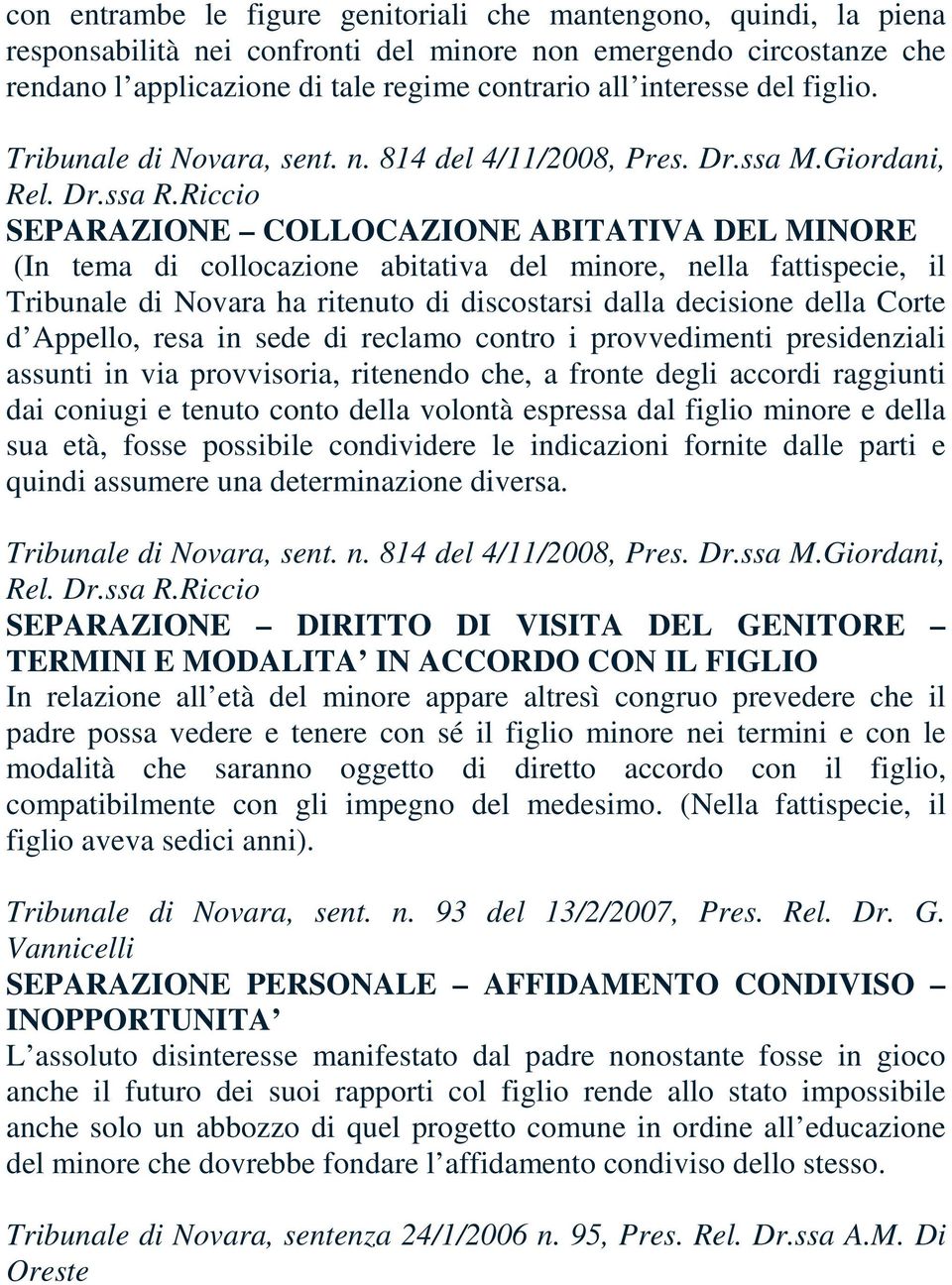 Riccio SEPARAZIONE COLLOCAZIONE ABITATIVA DEL MINORE (In tema di collocazione abitativa del minore, nella fattispecie, il Tribunale di Novara ha ritenuto di discostarsi dalla decisione della Corte d