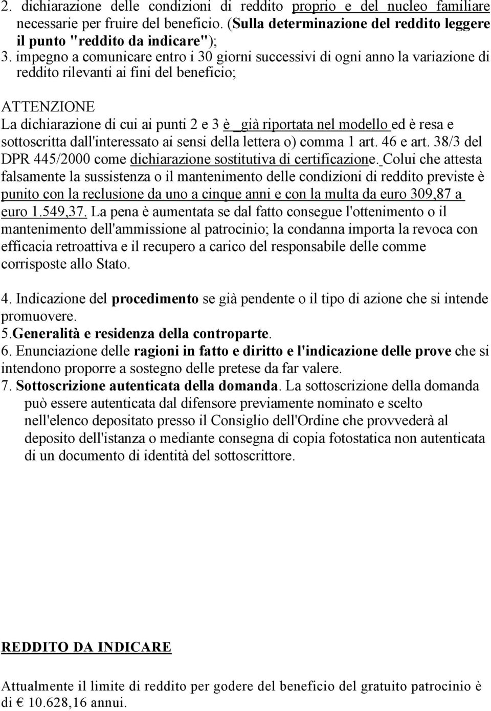 ed è resa e sottoscritta dall'interessato ai sensi della lettera o) comma 1 art. 46 e art. 38/3 del DPR 445/2000 come dichiarazione sostitutiva di certificazione.