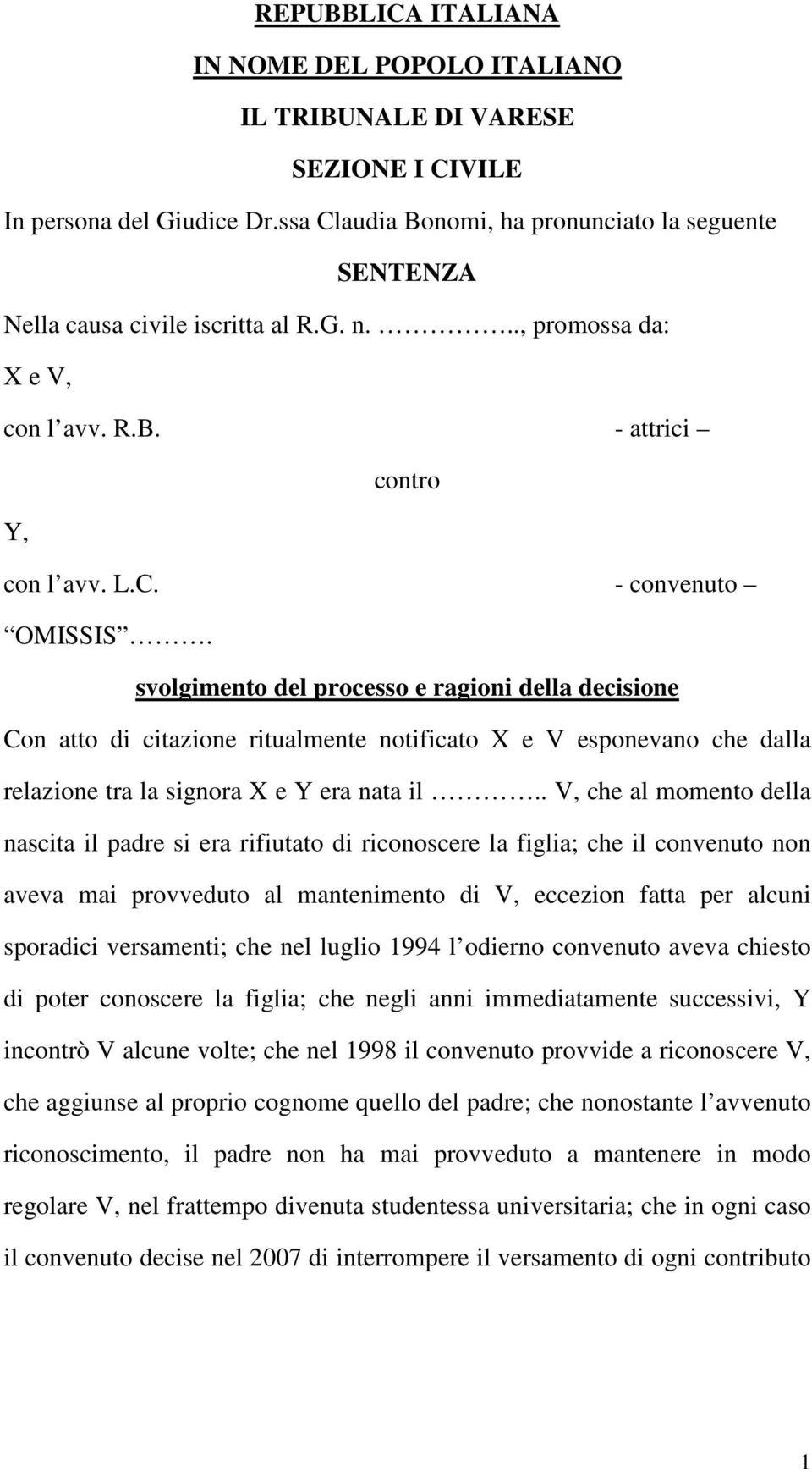 svolgimento del processo e ragioni della decisione Con atto di citazione ritualmente notificato X e V esponevano che dalla relazione tra la signora X e Y era nata il.